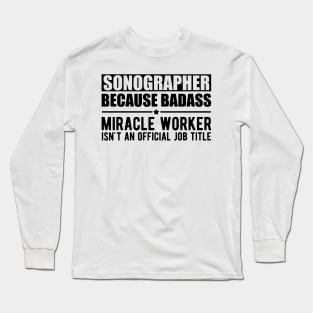 Sonographer because badass Miracle worker is not an official job title Long Sleeve T-Shirt